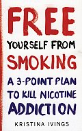 Free Yourself from Smoking: A 3-Point Plan to Kill Nicotine Addiction