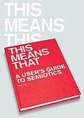 This Means This, This Means That : User's Guide To Semiotics (07 - Old Edition)