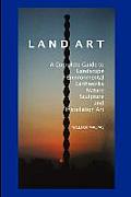 Land Art: A Complete Guide to Landscape, Environmental, Earthworks, Nature, Sculpture and Installation Art