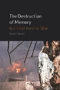 The Destruction of Memory: Architecture at War Cover
