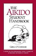 The Aikido Student Handbook: A Guide to the Philosophy, Spirit, Etiquette and Training Methods Of...