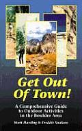 Get Out of Town!: A Comprehensive Guide to Outdoor Activities in the Boulder Area Cover