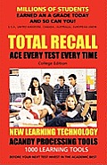 TOTAL RECALL: ACE EVERY TEST EVERY TIME (College) Millions of Students Earned an A Grade Today and So Can You!