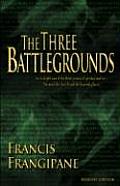 The Three Battlegrounds: An In-Depth View of the Three Arenas of Spiritual Warfare: The Mind, the Church and the Heavenly Places