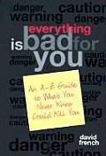 Everything Is Bad for You!: An A-Z Guide to What You Never Knew Could Kill You Cover