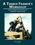 A Timber Framer's Workshop: Joinery, Design & Construction of Traditional Timber Frames S