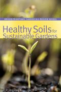 Healthy Soils for Sustainable Gardens (Brooklyn Botanic Garden All-Region Guides)