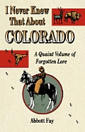 I Never Knew That about Colorado: A Quaint Volume of Forgotten Lore