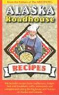 Alaska Roadhouse Recipes: Memorable Recipes from Roadhouses Lodges, Bed & Breakfasts, Cafes, Restaurants & Campgrounds Along the Highways & Bywa