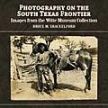 Photography on the South Texas Frontier: Images from the Witte Museum Collection