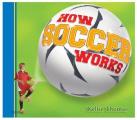 How Soccer Works (How Sports Work How Sports Work)