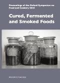 Proceedings of the Oxford Symposium on Food and Cookery #2010: Cured, Fermented and Smoked Foods: Proceedings of the Oxford Symposium on Food and Cookery 2010