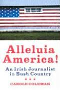 Alleluia America!: an Irish Journalist in Bush Country
