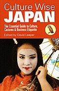 Culture Wise Japan: The Essential Guide To Culture, Customs & Business Etiquette (Culture Wise) by David Leaper