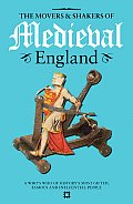 The Movers & Shakers of Medieval England: A Who's Who of History's Most Gifted, Famous and Influential People