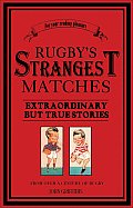 Rugby's Strangest Matches: Extraordinary But True Stories from Over a Century of Rugby