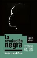 La Revolucion Negra: La Rebelion de los Esclavos en Haiti: 1791-1804 = The Black Revolution (Historias Desde Abajo)