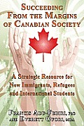 Succeeding From the Margins of Canadian Society: A Strategic Resource for New Immigrants, Refugees and International Students Cover