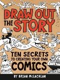 Draw Out the Story: Ten Secrets to Creating Your Own Comics Cover