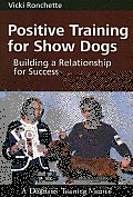 Positive Training for Show Dogs: Building a Relationship for Success Cover