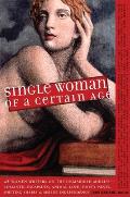 Single Woman of a Certain Age: 29 Women Writers on the Unmarried Midlife - Romantic Escapades, Heavy Petting, Empty Nests, Shifting Shapes and Serene  Independence Cover