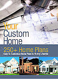 Your Custom Home: 250+ Home Plans Easy to Customize Home Plans to Fit Any Lifestyle