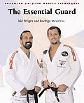 Brazilian Jiu-Jitsu Master Techniques: The Essential Guard