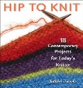 Hip to Knit: 18 Contemporary Projects for Today's Knitter Cover