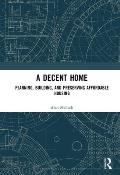 A Decent Home: Planning, Building, and Preserving Affordable Housing Cover