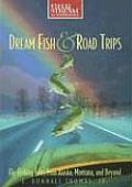 Dream Fish & Road Trips: Fly-Fishing Tales from Alaska, Montana, and Beyond