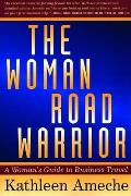 The Woman Road Warrior: The Working Woman's Guide to Business Travel