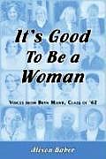 It's Good to Be a Woman: Voices from Bryn Mawr, Class of '62 Cover