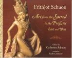 Art from the Sacred to the Profane: East and West (Writings of Frithjof Schuon)