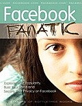 Facebook Fanatic: Explode Your Popularity, Secure Your Privacy and Buzz Your Band on Facebook Cover