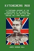 Kitchener's Mob: A Firsthand Account of the Adventures of an American Volunteer in the British Army During the First World War Cover