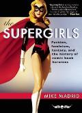 The Supergirls: Fashion, Feminism, Fantasy, and the History of Comic Book Heroines