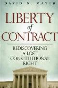 Liberty of Contract: Rediscovering a Lost Constitutional Right