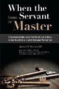 When the Servant Becomes the Master: A Comprehensive Addiction Guide for Those Who Suffer from the Disease, the Loved Ones Affected by It, and the Pro