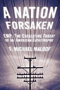 A Nation Forsaken: EMP: The Escalating Threat of an American Catastrophe