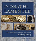 In Death Lamented: The Tradition of Anglo-American Mourning Jewelry Cover