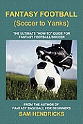 Fantasy Football (Soccer to Yanks): The Ultimate "How-To" Guide for Fantasy Football/Soccer