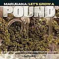 Marijuana: Let's Grow a Pound: A Day by Day Guide to Growing More Than You Can Smoke