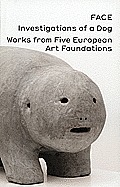 Face, Investigations of a Dog: Works from Five European Art Foundations