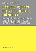 Change Agents Im Strukturellen Dilemma: Eine Qualitativ-Rekonstruktive Studie Zu Orientierungen Schulischer Steuergruppen