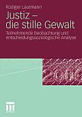 Justiz - Die Stille Gewalt: Teilnehmende Beobachtung Und Entscheidungssoziologische Analyse