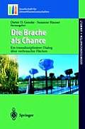 Die Brache ALS Chance: Ein Transdisziplinarer Dialog Uber Verbrauchte Flachen (Geowissenschaften Und Umwelt)