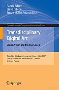 Transdisciplinary Digital Art: Sound: Vision and the New Screen: Digital Art Weeks and Interactive Futures 2006/2007, Zurich, Switzerland and Victoria, BC, Canada, Selected Papers