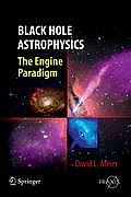 Black Hole Astrophysics: The Engine Paradigm (Springer Praxis Books / Astronomy and Planetary Sciences)