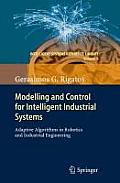 Intelligent Systems Reference Library #7: Modelling and Control for Intelligent Industrial Systems: Adaptive Algorithms in Robotics and Industrial Engineering Cover
