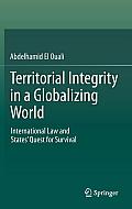 Territorial Integrity in a Globalizing World: International Law and States Quest for Survival